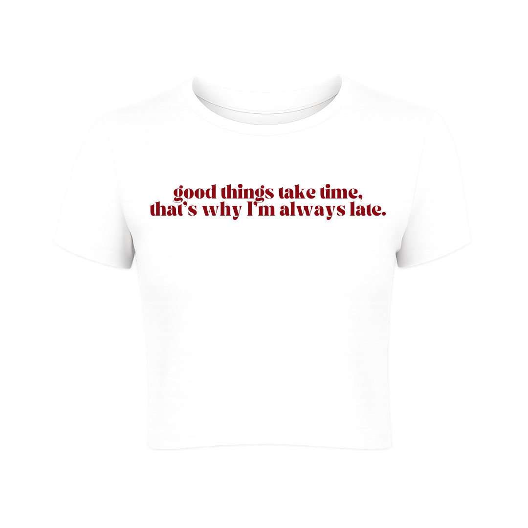 Good Things Take Time, That's Why I'm Always Late Baby Tee