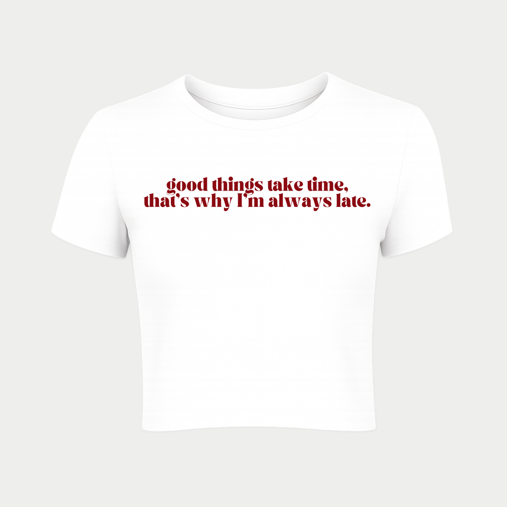 Good Things Take Time, That's Why I'm Always Late Baby Tee