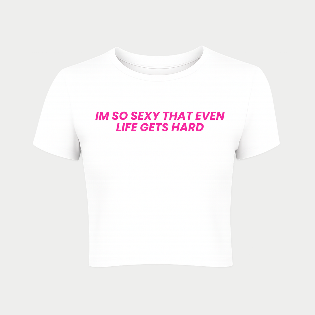 I'm So Sexy That Even Life Gets Hard Baby Tee