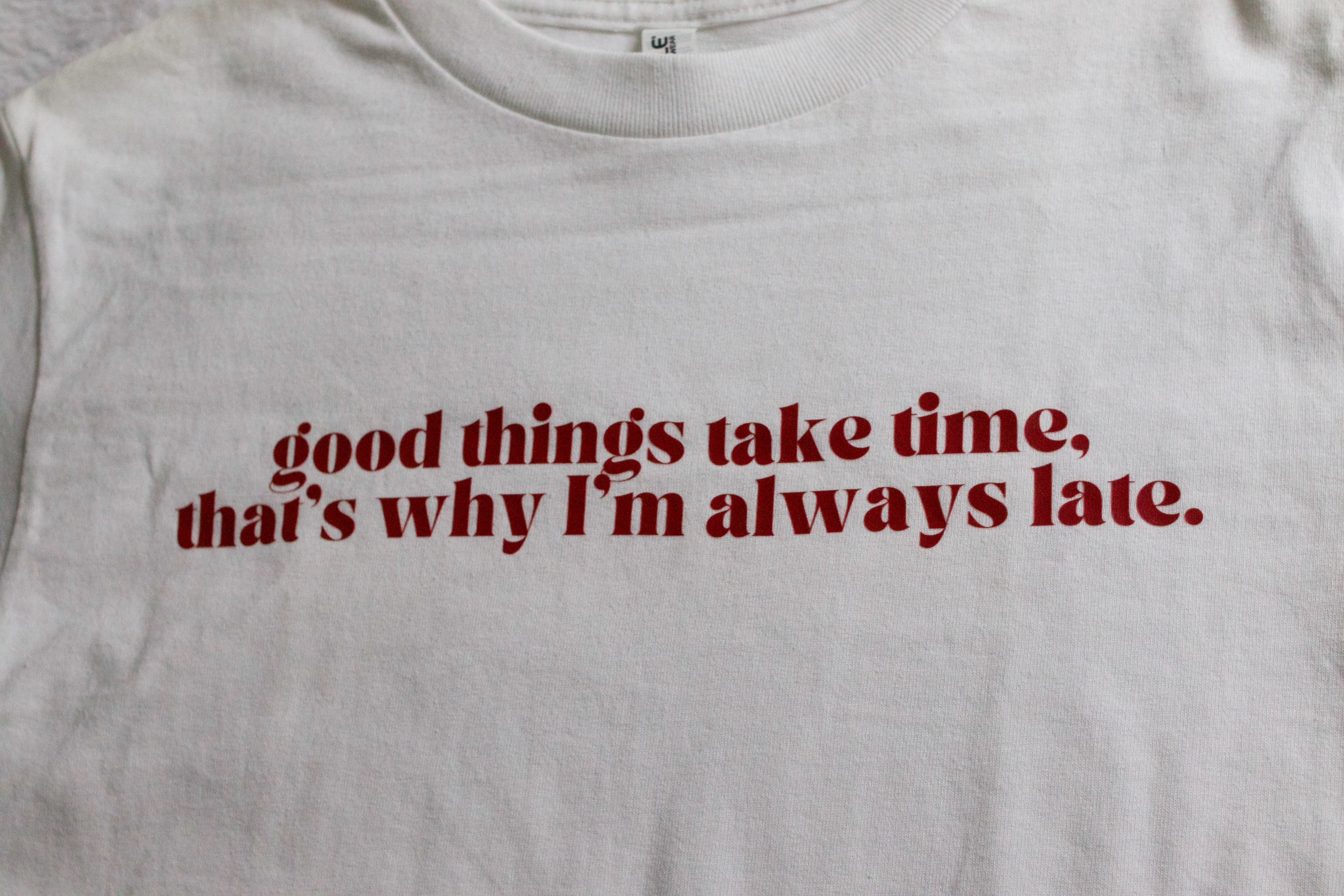 Good Things Take Time, That's Why I'm Always Late T-Shirt