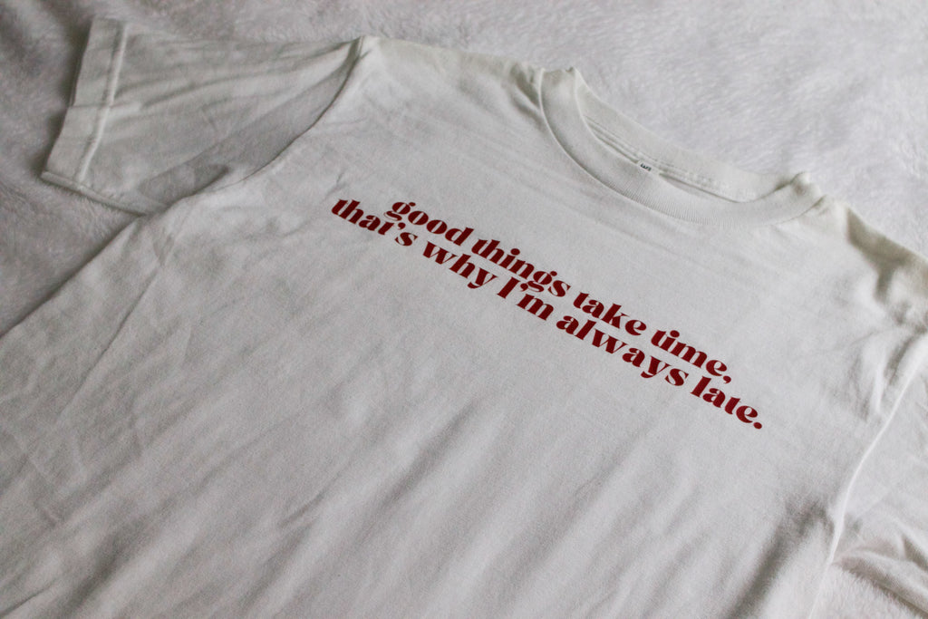 Good Things Take Time, That's Why I'm Always Late T-Shirt
