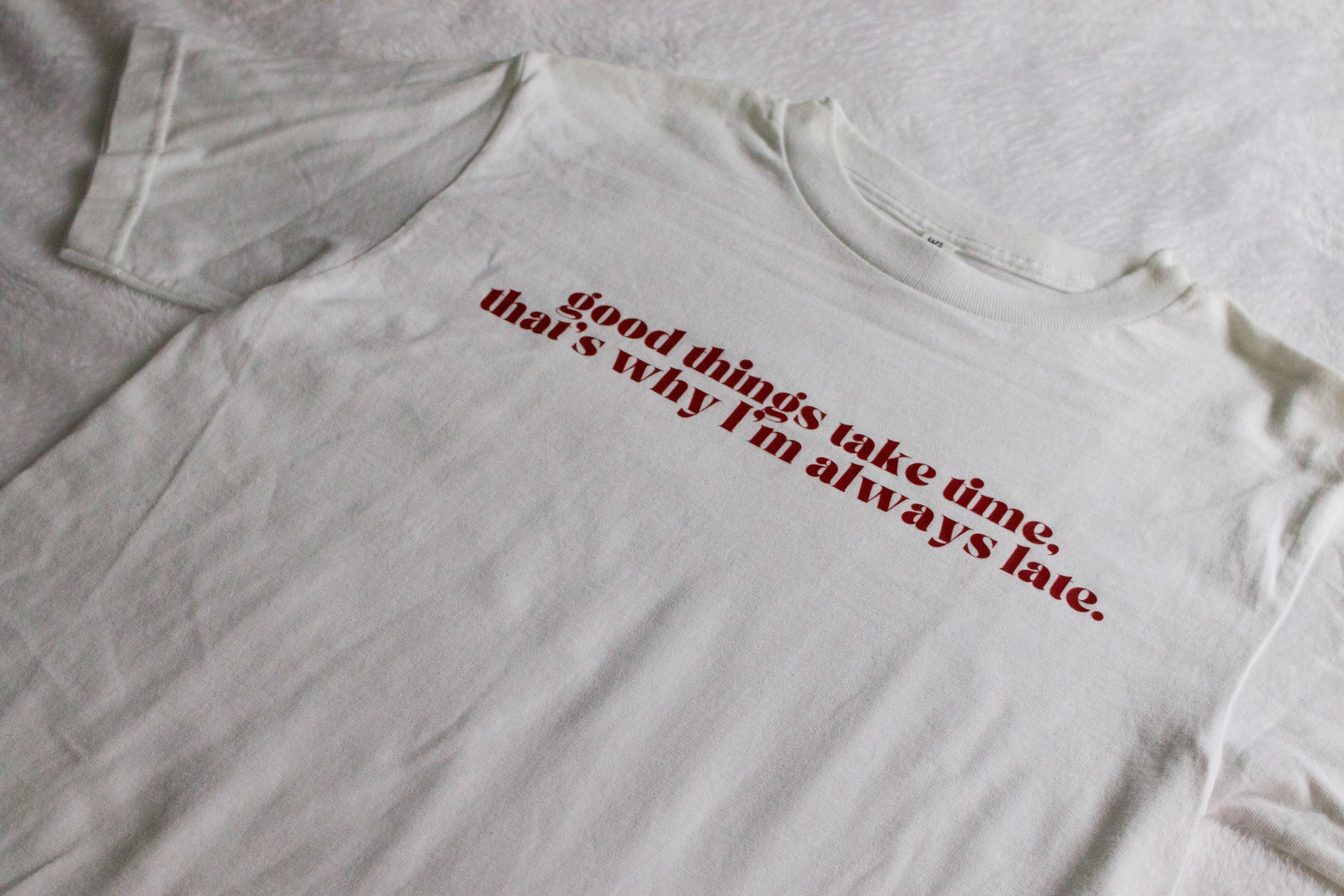 Good Things Take Time, That's Why I'm Always Late T-Shirt